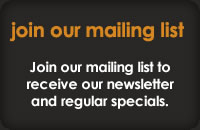 Join our mailing list to receive our newsletter and regular specials