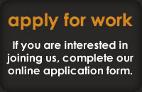 Apply For Work - If interested in joining us, complete our online application form